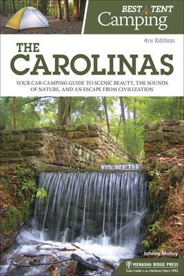 Best Tent Camping: The Carolinas: Your Car-Camping Guide to Scenic Beauty, the Sounds of Nature, and an Escape from Civilization - Johnny Molloy