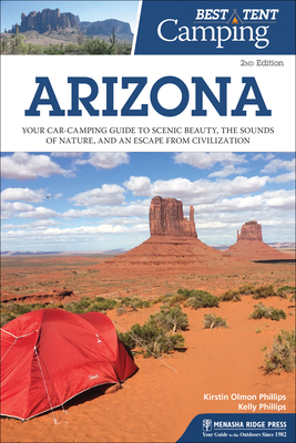 Best Tent Camping: Arizona: Your Car-Camping Guide to Scenic Beauty, the Sounds of Nature, and an Escape from Civilization - Kirstin Olmon Phillips