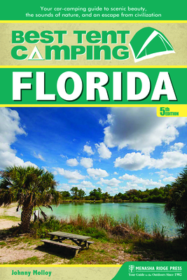Best Tent Camping: Florida: Your Car-Camping Guide to Scenic Beauty, the Sounds of Nature, and an Escape from Civilization - Johnny Molloy