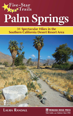 Five-Star Trails: Palm Springs: 31 Spectacular Hikes in the Southern California Desert Resort Area - Laura Randall