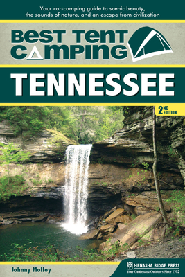 Best Tent Camping: Tennessee: Your Car-Camping Guide to Scenic Beauty, the Sounds of Nature, and an Escape from Civilization - Johnny Molloy