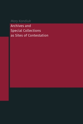 Archives and Special Collections as Sites of Contestation - Mary Kandiuk