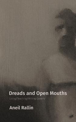 Dreads and Open Mouths: Living/Teaching/Writing Queerly - Aneil Rallin