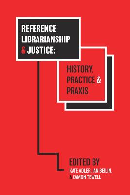 Reference Librarianship & Justice: History, Practice & Praxis - Kate Adler