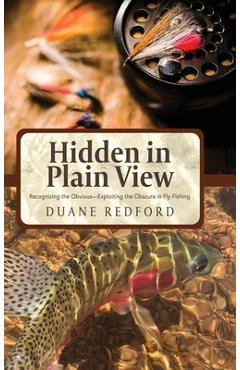 Coperta cărții 'Hidden in Plain View: Recognizing the Obvious-Exploiting the Obscure in Fly Fishing - Duane Redford'