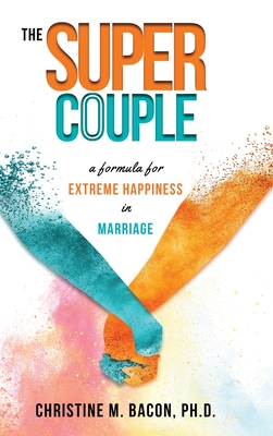 The Super Couple: A Formula for Extreme Happiness in Marriage - Christine Bacon