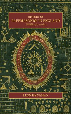 History of Freemasonry in England from 1567 to 1813 - Leon Hyneman