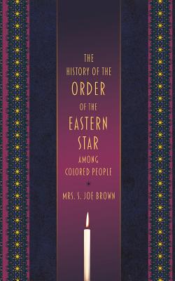 The History of the Order of the Eastern Star Among Colored People - S. Joe Brown