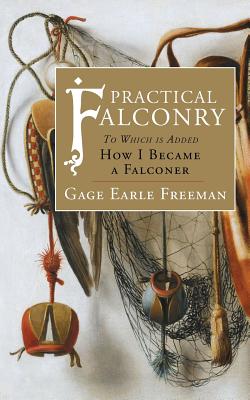 Practical Falconry: To Which is Added, How I Became a Falconer - Gage Earle Freeman