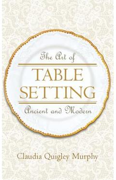 Poza produsului The Art of Table Setting, Ancient and Modern - Claudia Quigley Murphy