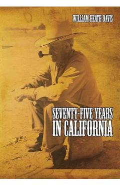Poza produsului Seventy Five Years in California: A History of Events and Life in California During the 1800s - William Heath Davis