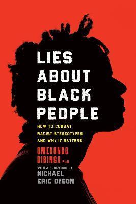 Lies about Black People: How to Combat Racist Stereotypes and Why It Matters - Omekongo Dibinga