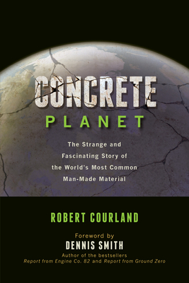 Concrete Planet: The Strange and Fascinating Story of the World's Most Common Man-Made Material - Robert Courland