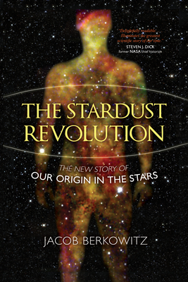 The Stardust Revolution: The New Story of Our Origin in the Stars, Revised Edition - Jacob Berkowitz