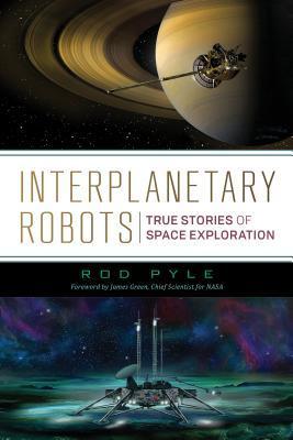 Interplanetary Robots: True Stories of Space Exploration - Rod Pyle