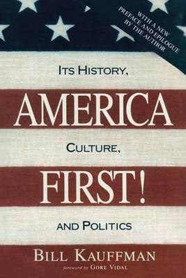 America First!: Its History, Culture, and Politics - Bill Kauffman