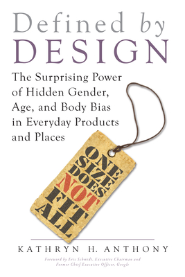 Defined by Design: The Surprising Power of Hidden Gender, Age, and Body Bias in Everyday Products and Places - Kathryn H. Anthony