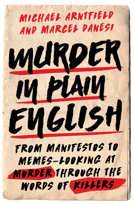 Murder in Plain English: From Manifestos to Memes--Looking at Murder Through the Words of Killers - Michael Arntfield