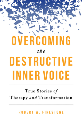 Overcoming the Destructive Inner Voice: True Stories of Therapy and Transformation - Robert W. Firestone