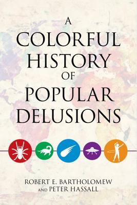A Colorful History of Popular Delusions - Robert E. Bartholomew