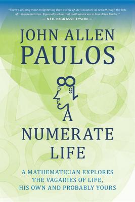 A Numerate Life: A Mathematician Explores the Vagaries of Life, His Own and Probably Yours - John Allen Paulos