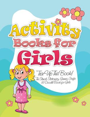 Activity Books for Girls (Tear Up This Book! the Stencil, Stationary, Games, Crafts & Doodle Book for Girls) - Speedy Publishing Llc