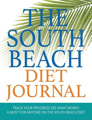 The South Beach Diet Journal: Track Your Progress See What Works: A Must for Anyone on the South Beach Diet - Speedy Publishing Llc