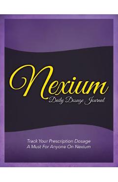 Poza produsului Nexium Daily Dosage Journal: Track Your Prescription Dosage: A Must for Anyone on Nexium - Speedy Publishing Llc