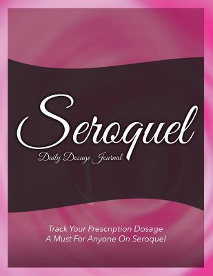 Coperta cărții 'Seroquel Daily Dosage Journal: Track Your Prescription Dosage: A Must for Anyone on Seroquel - Speedy Publishing Llc'