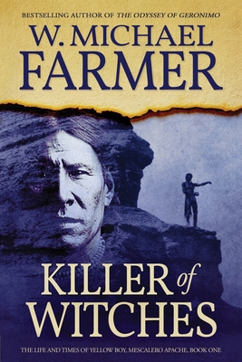 Killer of Witches: The Life and Times of Yellow Boy, Mescalero Apache - W. Michael Farmer