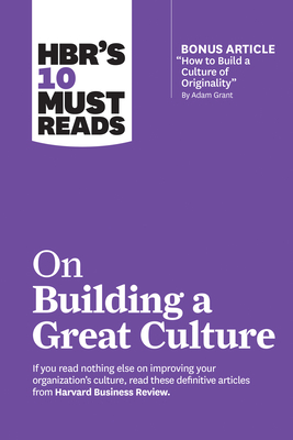 Hbr's 10 Must Reads on Building a Great Culture (with Bonus Article How to Build a Culture of Originality by Adam Grant) - Harvard Business Review