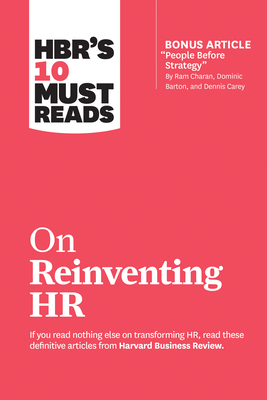 Hbr's 10 Must Reads on Reinventing HR (with Bonus Article People Before Strategy by RAM Charan, Dominic Barton, and Dennis Carey) - Harvard Business Review