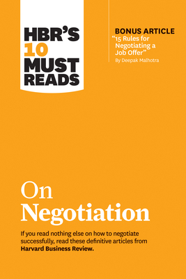 Hbr's 10 Must Reads on Negotiation (with Bonus Article 15 Rules for Negotiating a Job Offer by Deepak Malhotra) - Harvard Business Review