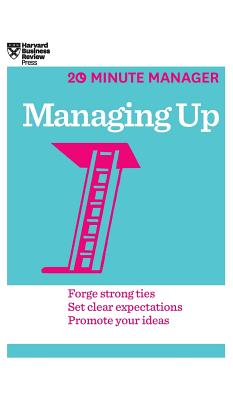 Managing Up (HBR 20-Minute Manager Series) - Harvard Business Review
