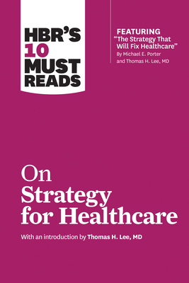 HBR's 10 Must Reads on Strategy for Healthcare - Harvard Business Review