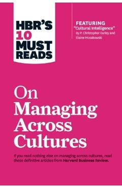 Hbr's 10 Must Reads on Managing Across Cultures (with Featured Article Cultural Intelligence by P. Christopher Earley and Elaine Mosakowski)