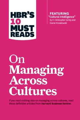 Hbr's 10 Must Reads on Managing Across Cultures (with Featured Article Cultural Intelligence by P. Christopher Earley and Elaine Mosakowski) - Harvard Business Review
