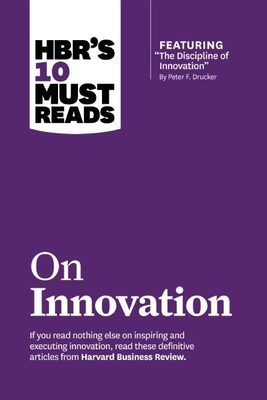 Hbr's 10 Must Reads on Innovation (with Featured Article the Discipline of Innovation, by Peter F. Drucker) - Harvard Business Review