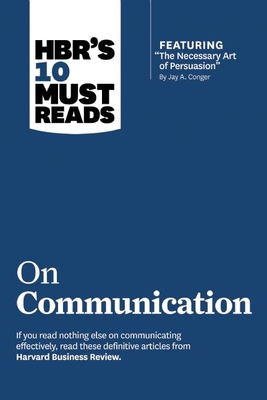 Hbr's 10 Must Reads on Communication (with Featured Article the Necessary Art of Persuasion, by Jay A. Conger) - Harvard Business Review