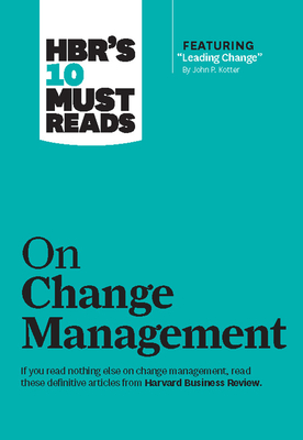 Hbr's 10 Must Reads on Change Management (Including Featured Article Leading Change, by John P. Kotter) - Harvard Business Review