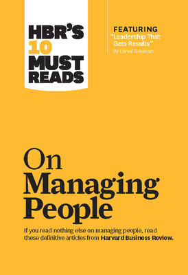 Hbr's 10 Must Reads on Managing People (with Featured Article Leadership That Gets Results, by Daniel Goleman) - Harvard Business Review
