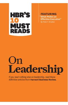 Hbr's 10 Must Reads on Leadership (with Featured Article What Makes an Effective Executive, by Peter F. Drucker) - Harvard Business Review