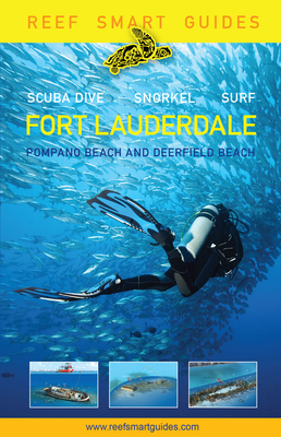 Reef Smart Guides Florida: Fort Lauderdale, Pompano Beach and Deerfield Beach: Scuba Dive. Snorkel. Surf. (Best Diving Spots in Florida) - Peter Mcdougall