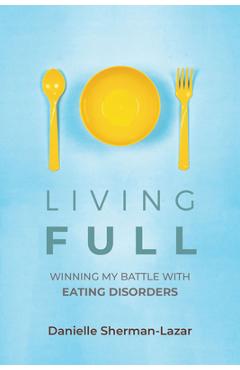 Coperta cărții 'Living Full: Winning My Battle with Eating Disorders (Eating Disorder Book, Anorexia, Bulimia, Binge and Purge,'