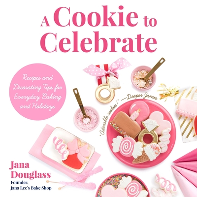 A Cookie to Celebrate: Recipes and Decorating Tips for Everyday Baking and Holidays (Cookie Decorating Book, Kids Cookbook, Baking Cookbook, - Jana Douglass