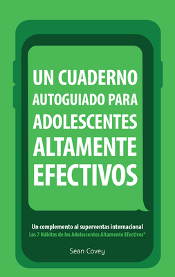 Un Cuaderno Autoguiado Para Adolescentes Altamente Efectivos: Un Complemento Al Superventas Internacional Los 7 Habitos de Los Adolescentes Altamente - Sean Covey