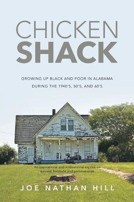 Chicken Shack: Growing Up Black and Poor in Alabama During the 1940's, 50's, and 60's - Joe Nathan Hill