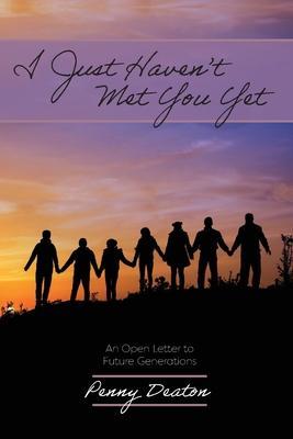 I Just Haven't Met You Yet: An Open Letter to Future Generations - Penny Deaton