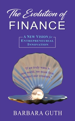 The Evolution of Finance: A New Vision for Entrepreneurial Innovation - Barbara Guth