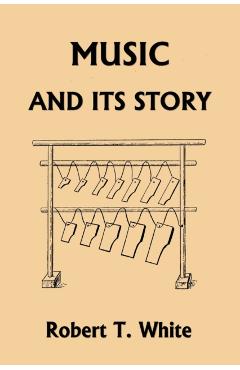 Music and Its Story (Yesterday's Classics) - Robert T. White